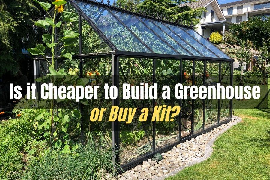 Is it Cheaper to Build a Greenhouse or Buy a Kit?